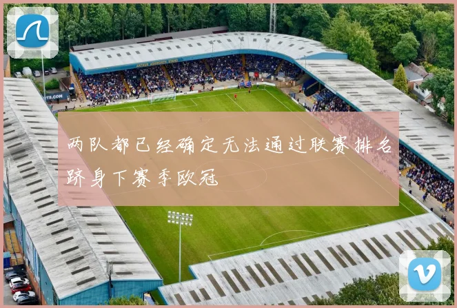 两队都已经确定无法通过联赛排名跻身下赛季欧冠