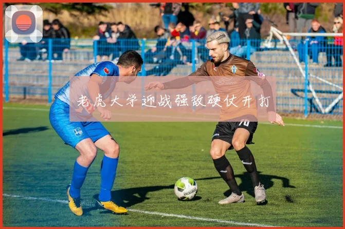 老虎大学迎战强敌硬仗开打