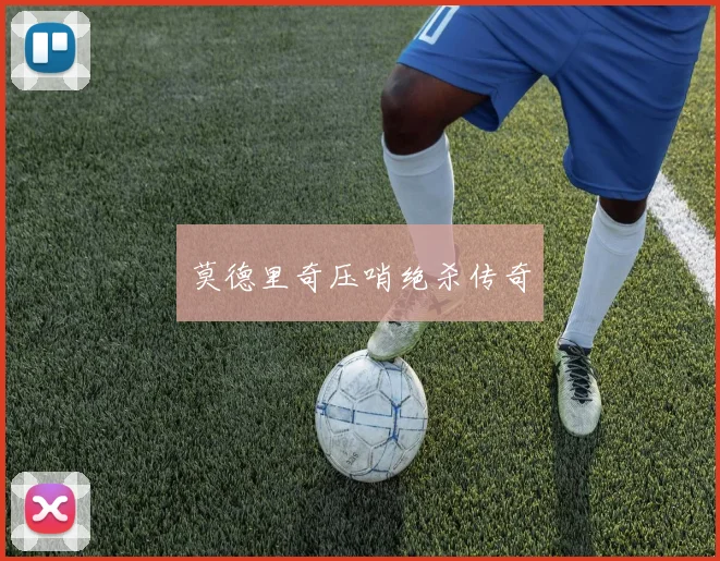 莫德里奇压哨绝杀传奇