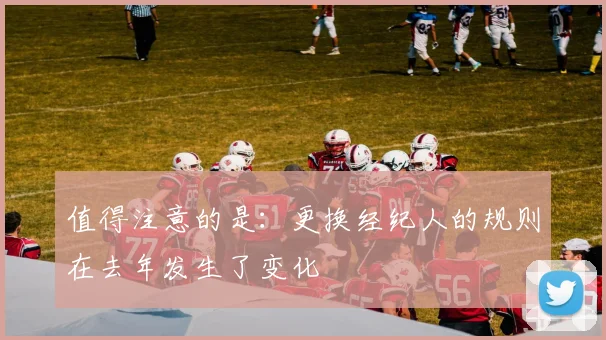 值得注意的是：更换经纪人的规则在去年发生了变化