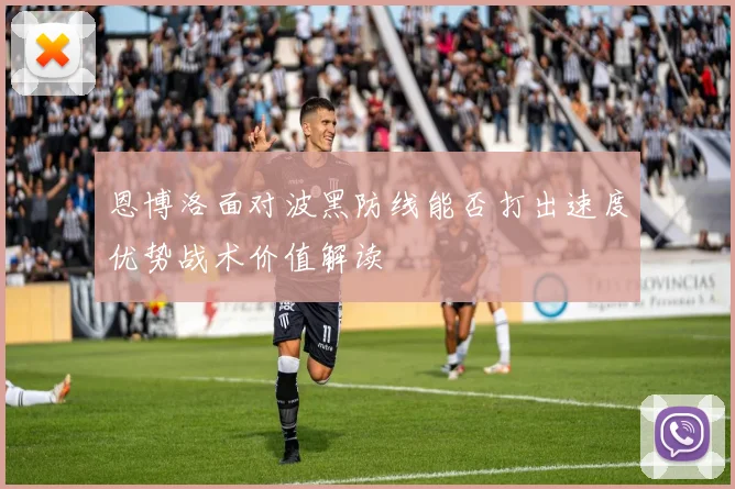 恩博洛面对波黑防线能否打出速度优势战术价值解读