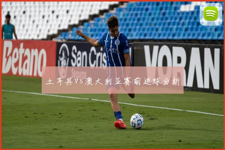 土耳其vs澳大利亚赛前进球分析