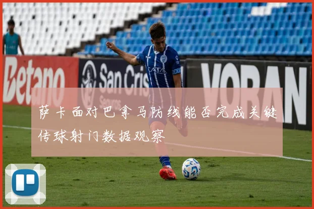 萨卡面对巴拿马防线能否完成关键传球射门数据观察